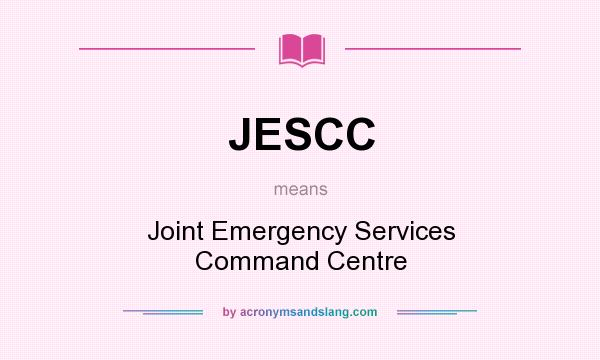 What does JESCC mean? It stands for Joint Emergency Services Command Centre