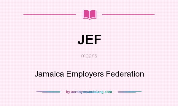What does JEF mean? It stands for Jamaica Employers Federation