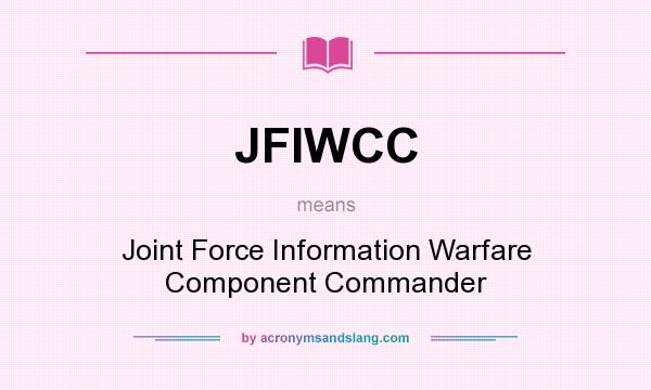 What does JFIWCC mean? It stands for Joint Force Information Warfare Component Commander