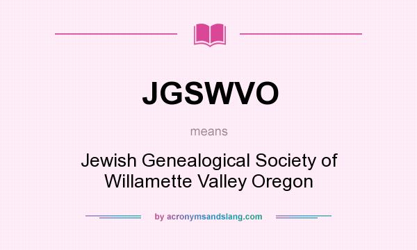 What does JGSWVO mean? It stands for Jewish Genealogical Society of Willamette Valley Oregon