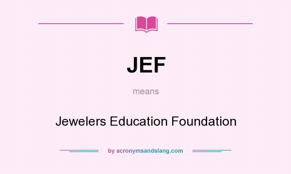 What does JEF mean? It stands for Jewelers Education Foundation