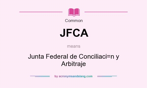 What does JFCA mean? It stands for Junta Federal de Conciliaci=n y Arbitraje