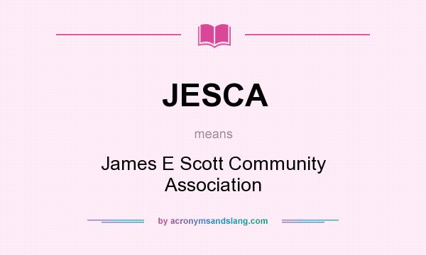 What does JESCA mean? It stands for James E Scott Community Association