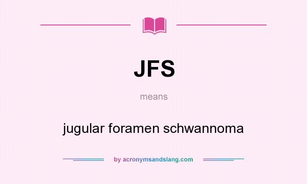 What does JFS mean? It stands for jugular foramen schwannoma