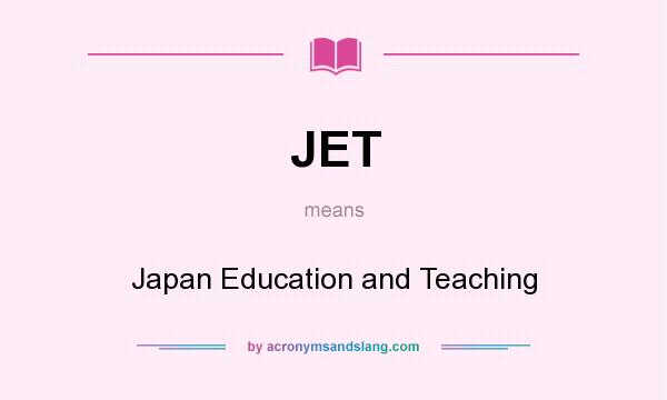 What does JET mean? It stands for Japan Education and Teaching