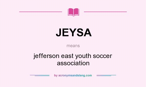 What does JEYSA mean? It stands for jefferson east youth soccer association