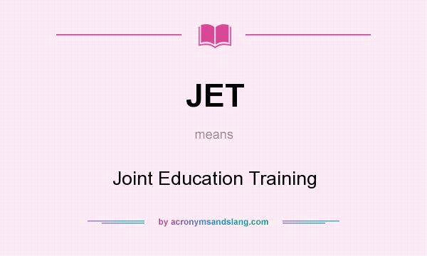 What does JET mean? It stands for Joint Education Training