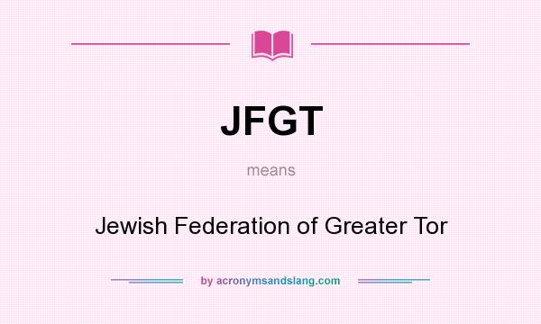 What does JFGT mean? It stands for Jewish Federation of Greater Tor