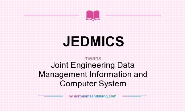 What does JEDMICS mean? It stands for Joint Engineering Data Management Information and Computer System