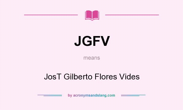 What does JGFV mean? It stands for JosT Gilberto Flores Vides