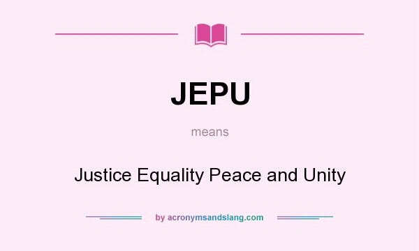 What does JEPU mean? It stands for Justice Equality Peace and Unity