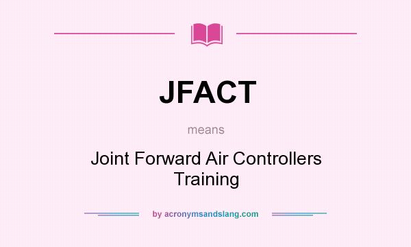 What does JFACT mean? It stands for Joint Forward Air Controllers Training