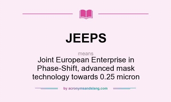 What does JEEPS mean? It stands for Joint European Enterprise in Phase-Shift, advanced mask technology towards 0.25 micron