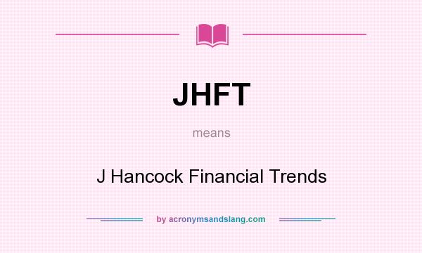 What does JHFT mean? It stands for J Hancock Financial Trends