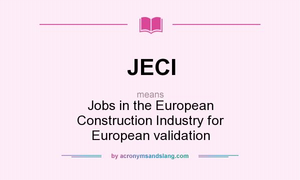 What does JECI mean? It stands for Jobs in the European Construction Industry for European validation