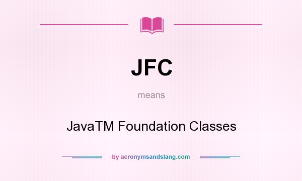 What does JFC mean? It stands for JavaTM Foundation Classes