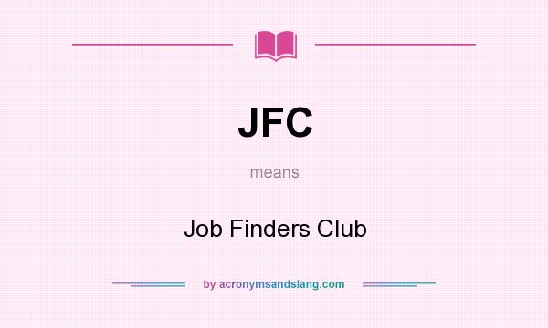 What does JFC mean? It stands for Job Finders Club