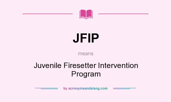 What does JFIP mean? It stands for Juvenile Firesetter Intervention Program