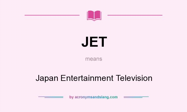 What does JET mean? It stands for Japan Entertainment Television