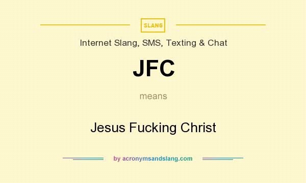 What does JFC mean? It stands for Jesus Fucking Christ