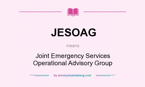 What does JESOAG mean? It stands for Joint Emergency Services Operational Advisory Group