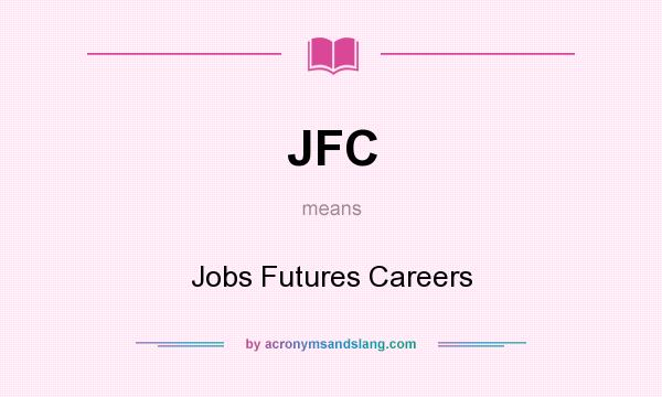 What does JFC mean? It stands for Jobs Futures Careers