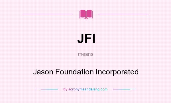 What does JFI mean? It stands for Jason Foundation Incorporated