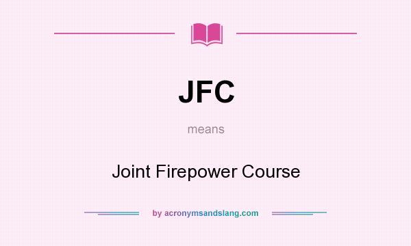 What does JFC mean? It stands for Joint Firepower Course