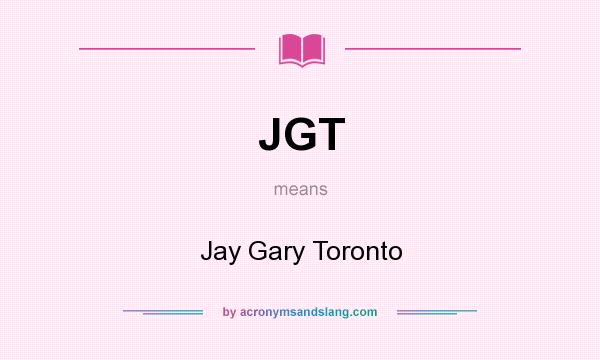 What does JGT mean? It stands for Jay Gary Toronto