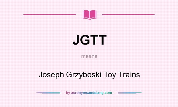 What does JGTT mean? It stands for Joseph Grzyboski Toy Trains