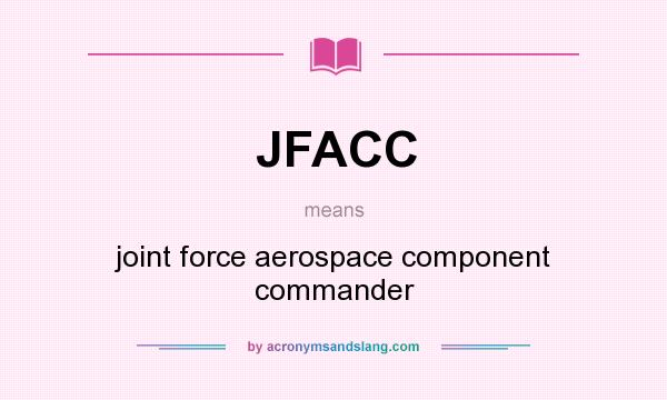 What does JFACC mean? It stands for joint force aerospace component commander