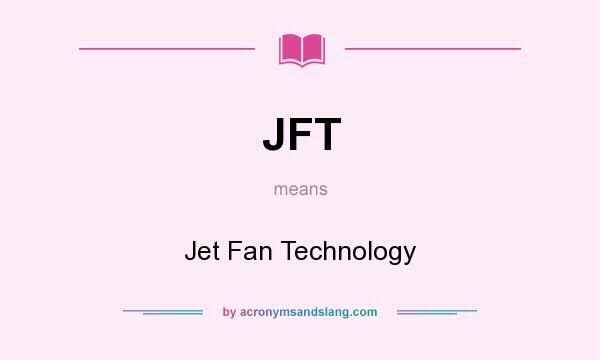 What does JFT mean? It stands for Jet Fan Technology