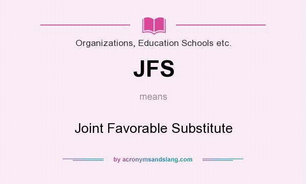 What does JFS mean? It stands for Joint Favorable Substitute