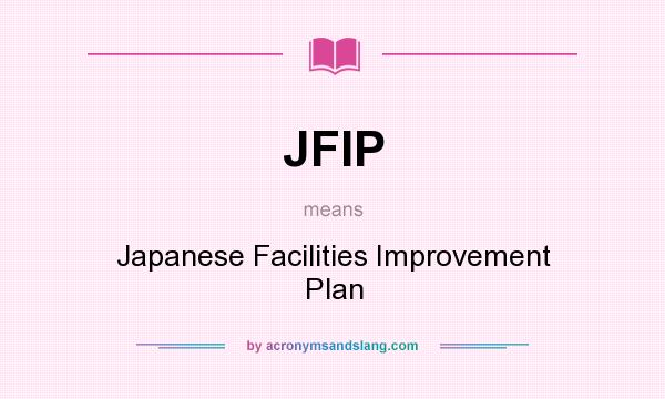 What does JFIP mean? It stands for Japanese Facilities Improvement Plan