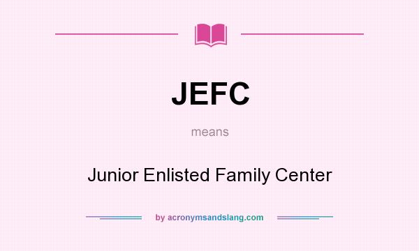 What does JEFC mean? It stands for Junior Enlisted Family Center