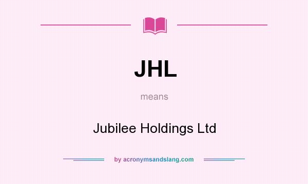 What does JHL mean? It stands for Jubilee Holdings Ltd