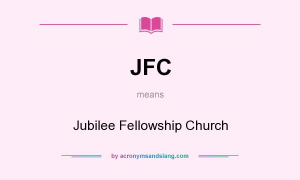 What does JFC mean? It stands for Jubilee Fellowship Church