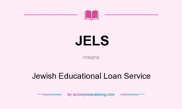 What does JELS mean? It stands for Jewish Educational Loan Service