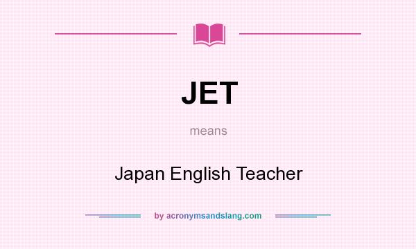 What does JET mean? It stands for Japan English Teacher