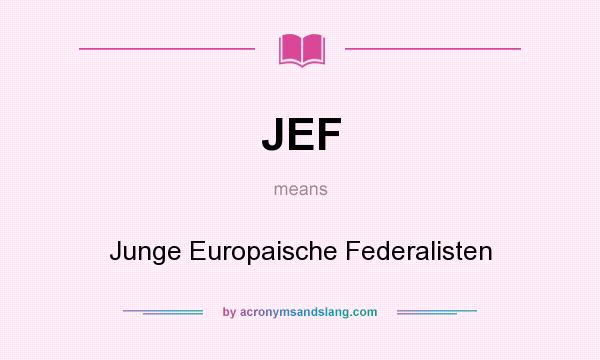What does JEF mean? It stands for Junge Europaische Federalisten