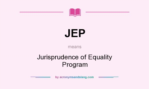 What does JEP mean? It stands for Jurisprudence of Equality Program