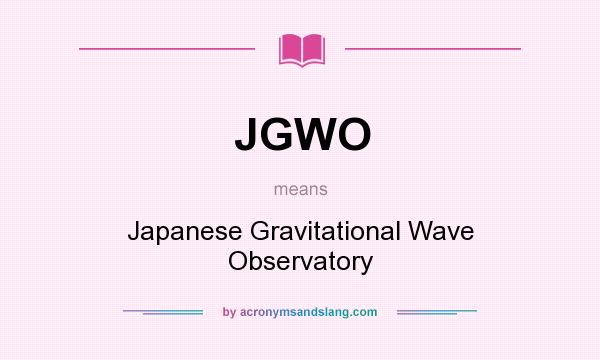 What does JGWO mean? It stands for Japanese Gravitational Wave Observatory