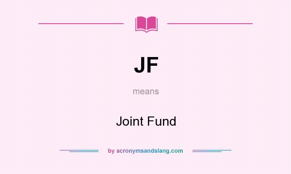 What does JF mean? It stands for Joint Fund