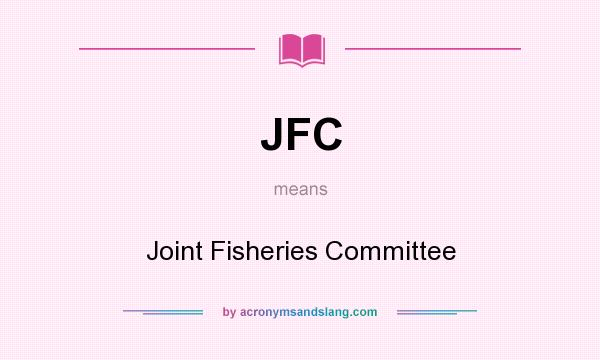 What does JFC mean? It stands for Joint Fisheries Committee