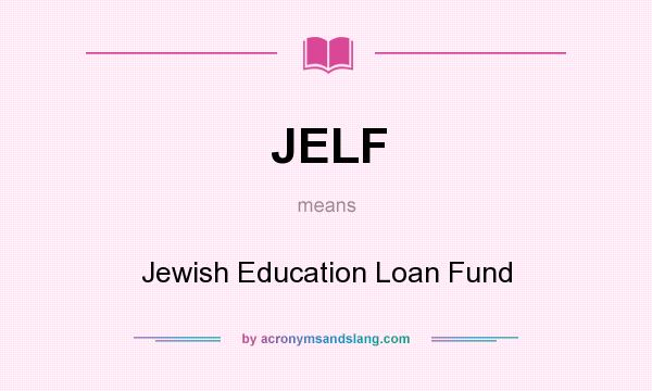 What does JELF mean? It stands for Jewish Education Loan Fund