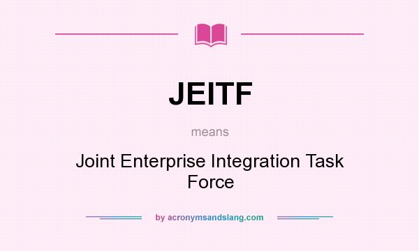 What does JEITF mean? It stands for Joint Enterprise Integration Task Force