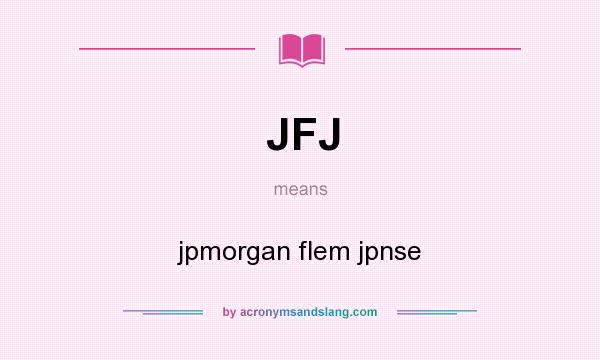 What does JFJ mean? It stands for jpmorgan flem jpnse