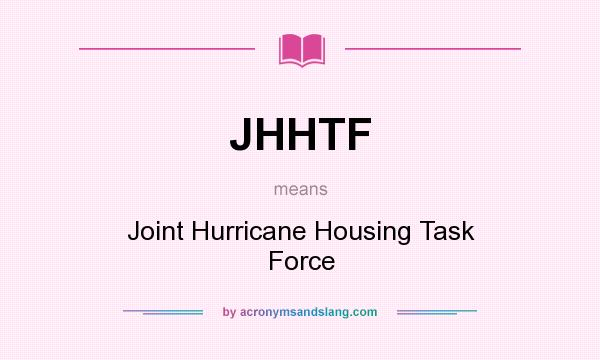 What does JHHTF mean? It stands for Joint Hurricane Housing Task Force