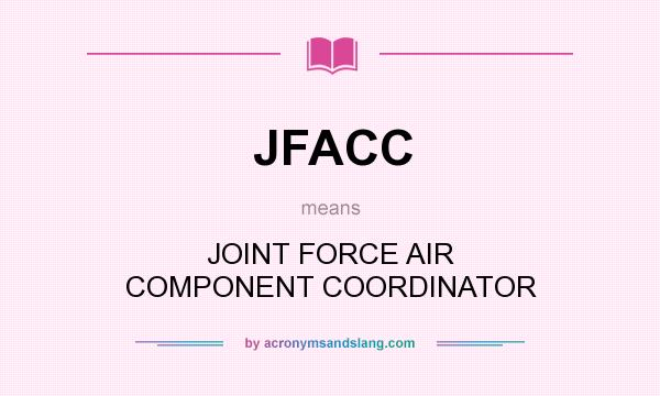 What does JFACC mean? It stands for JOINT FORCE AIR COMPONENT COORDINATOR