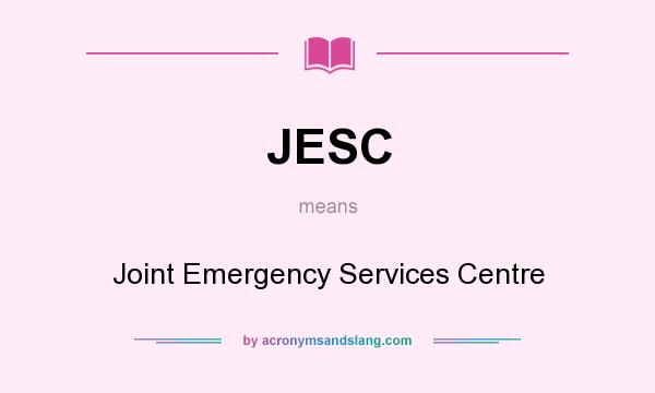 What does JESC mean? It stands for Joint Emergency Services Centre